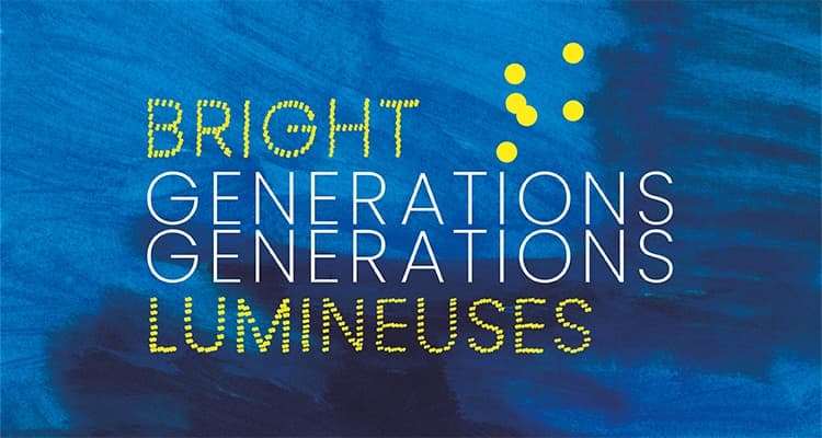 BRIGHT GENERATIONS / GÉNÉRATIONS LUMINEUSES